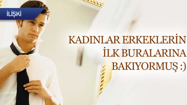 Kadınlar erkeklerde ilk bunlara bakıyormuş...