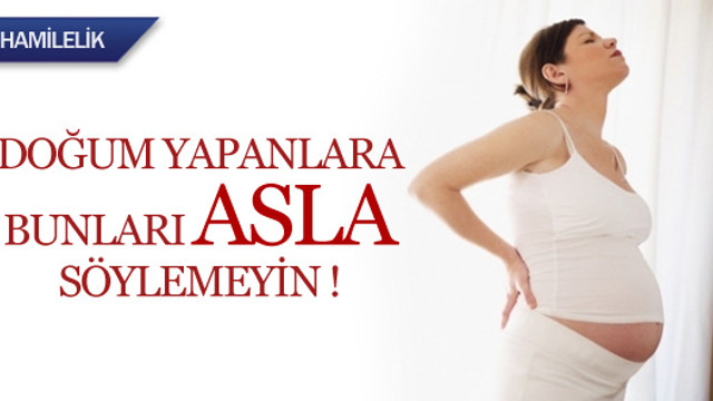Doğum yapanlara söylenmemesi gerekenler