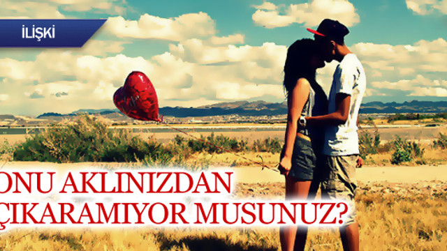 Onu aklınızdan çıkaramıyor musunuz?
