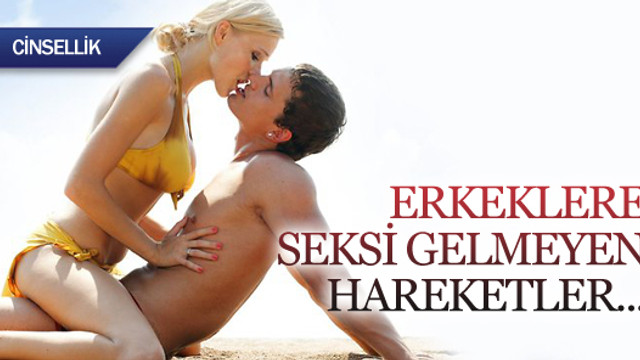 Erkeklere seksi gelmeyen hareketler