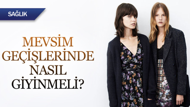 Mevsim geçişlerinde nasıl giyinmeli?