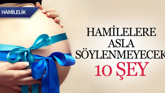 Hamilelere asla söylenmeyecek 10 şey !
