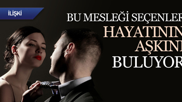 Bu mesleği seçenler hayatının aşkını buluyor