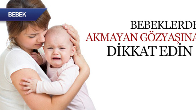 Bebeklerde akmayan gözyaşına dikkat edin !
