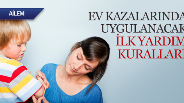 Ev kazalarında uygulanacak ilk yardım kuralları