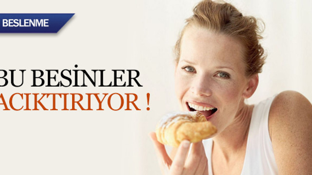 Bu besinler acıktırıyor !