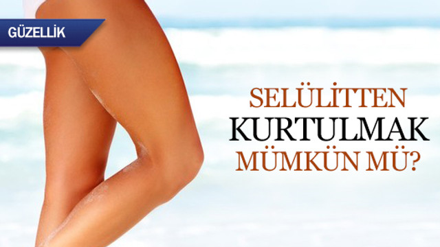 Selülitten kurtulmak mümkün mü?