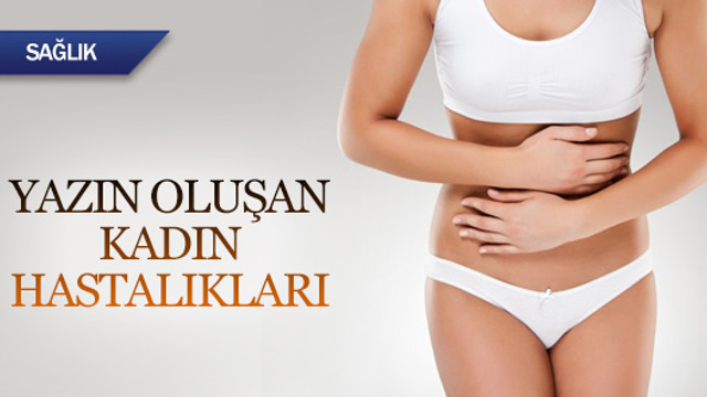 Yazın oluşan kadın hastalıkları