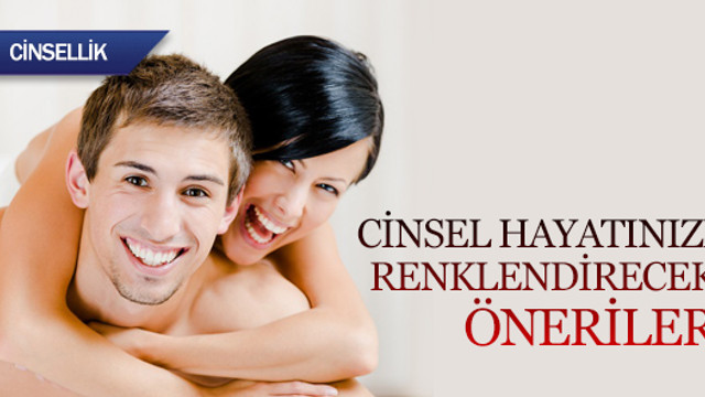 Cinsel hayatınızı renklendirecek öneriler