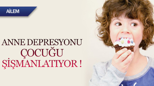 Anne depresyonu çocuğu şişmanlatıyor