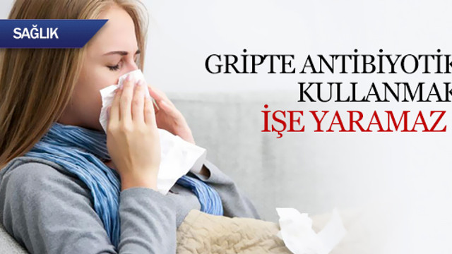 Gripte antibiyotik kullanmak işe yaramaz !