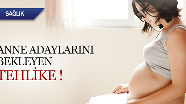 Anne adaylarını bekleyen büyük tehlike !