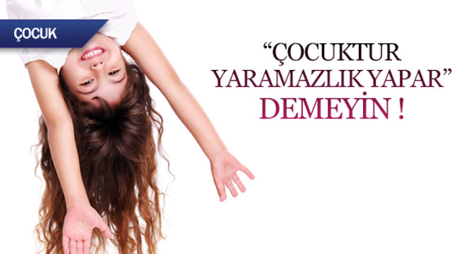 \Çocuktur, yaramazlık yapar’\ demeyin !