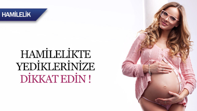 Hamilelikte yediklerinize dikkat edin !