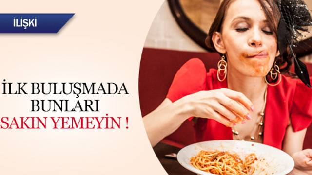 İlk buluşmada bunları sakın yemeyin !