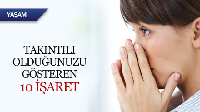 Takıntılı olduğunuzu gösteren 10 işaret