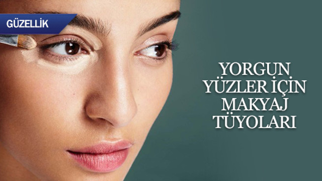 Yorgun yüzler için makyaj tüyoları