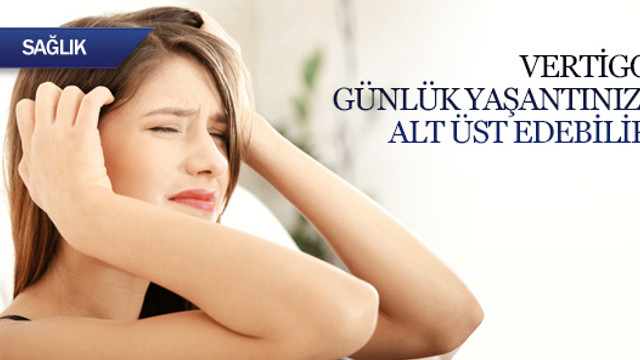Vertigo günlük yaşantınızı alt üst edebilir