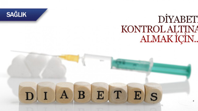 Diyabeti kontrol altına almak için...