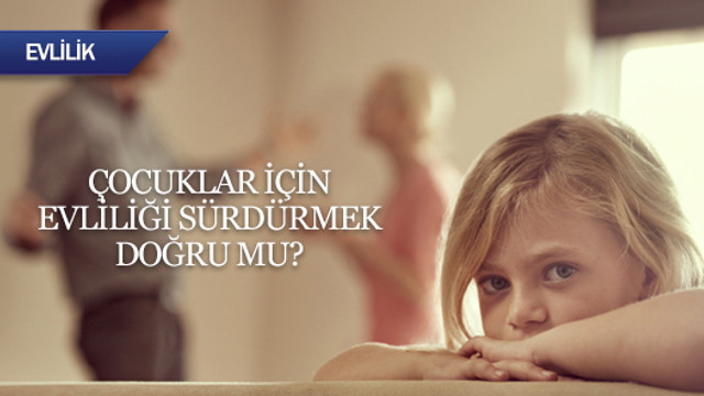 Çocuklar için evliliği sürdürmek doğru mu?