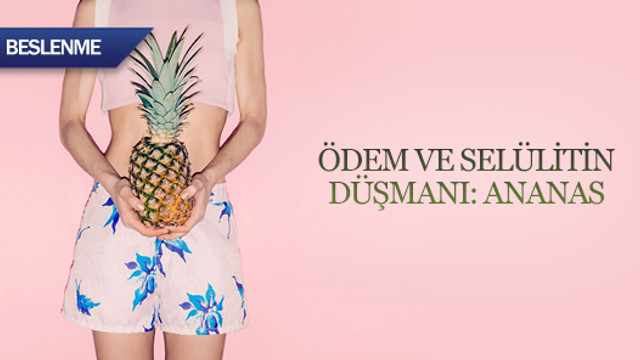 Ödem ve selülitin düşmanı: Ananas