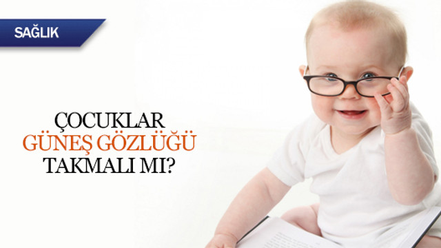 Çocuklar da güneş gözlüğü takmalı mı?