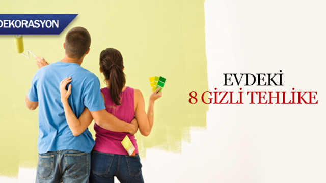 Evdeki 8 gizli tehlike