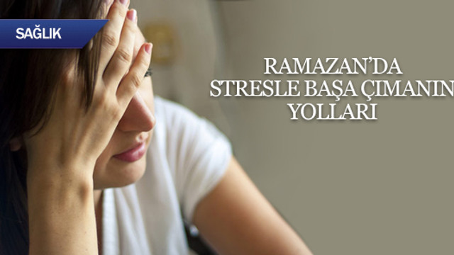 Ramazan'da stresle başa çıkmanın yolları
