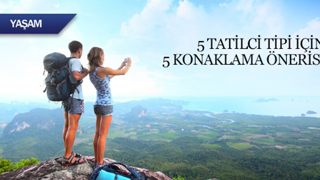 5 tatilci tipi için 5 konaklama önerisi