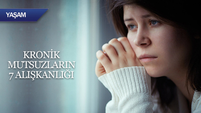 Kronik mutsuzların 7 alışkanlığı