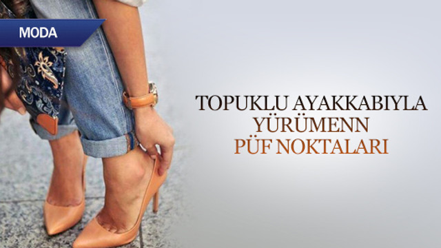 Topuklu ayakkabıyla yürümenin püf noktaları