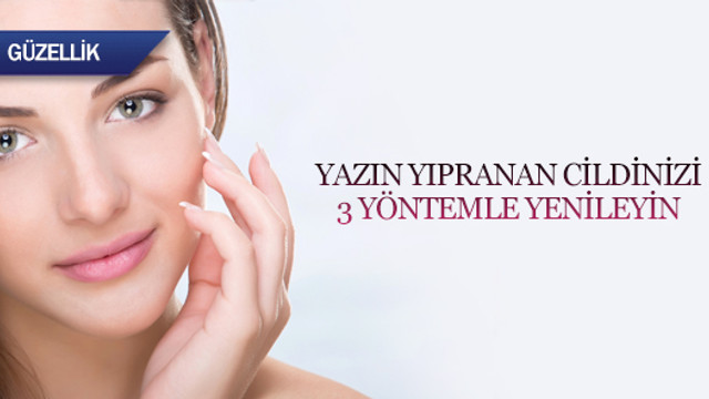 Yazın yıpranan cildinizi 3 yöntemle yenileyin
