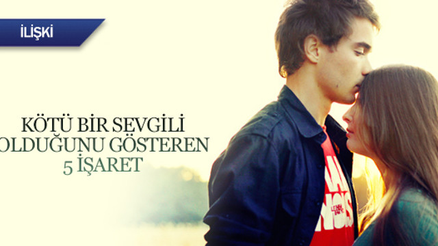 Kötü bir sevgili olduğunu gösteren 5 işaret