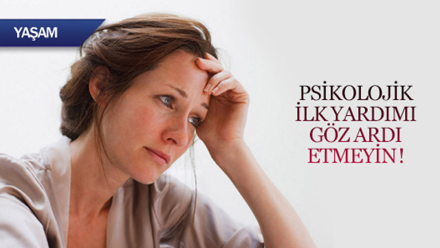 Psikolojik ilk yardımı göz ardı etmeyin!