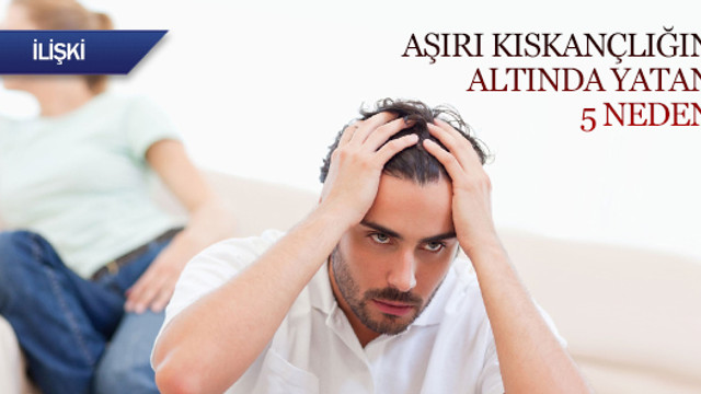 Aşırı kıskançlığın altında yatan 5 neden