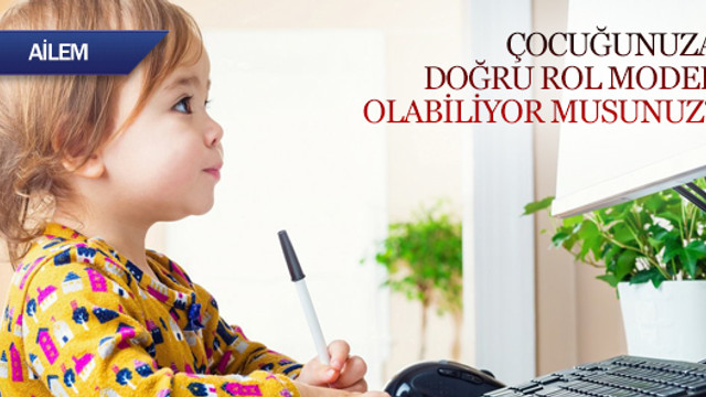 Çocuğunuza doğru model olabiliyor musunuz?
