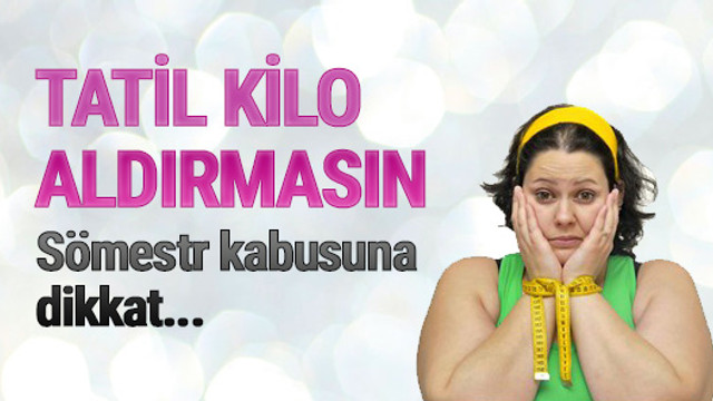 Sömestr kilo aldırmasın