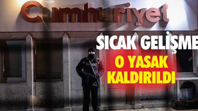 Cumhuriyet soruşturmasında o yasak kaldırıldı