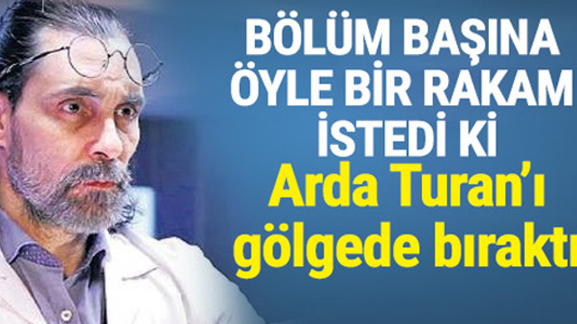 Bölüm başı 120 bin TL istedi!