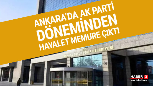 Ankara Belediyesi’nde hayalet memure çıktı