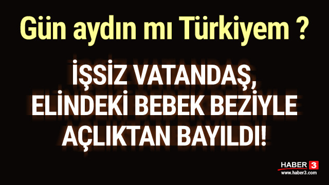 İşsiz vatandaş elinde bebek beziyle açlıktan bayıldı