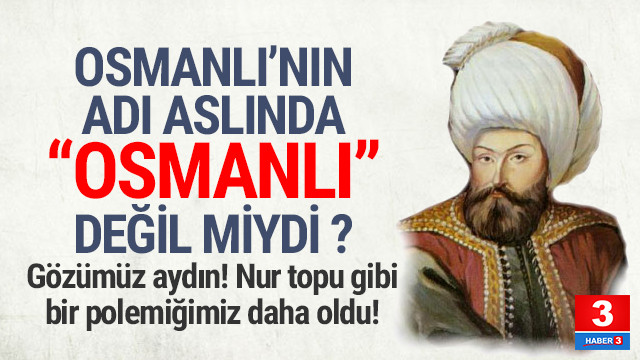 Osmanli Nin Kurucusu Osman Bey In Adi Tartisma Konusu Oldu Guncel