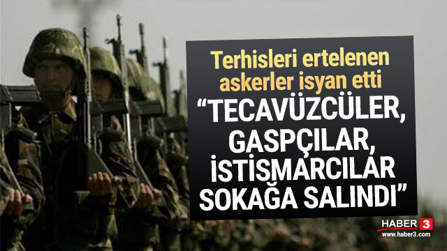 Askerler terhislerin ertelenmesine isyan etti !