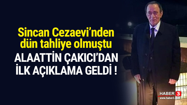 Cezaevinden tahliye olan Alaattin Cakıcı'dan ilk açıklama geldi !