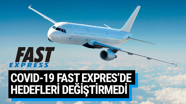 Covid-19 Fast Expres’de hedefleri değiştirmedi