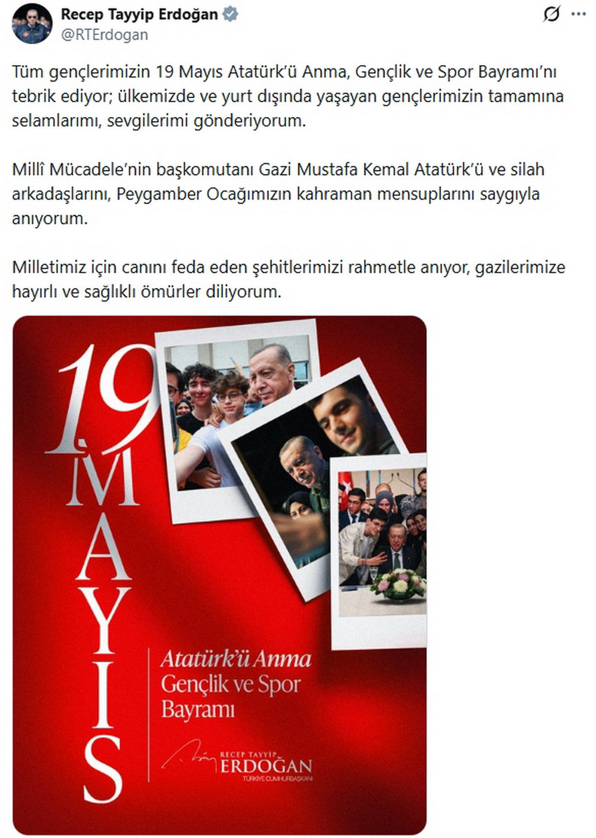 Cumhurbaşkanı Recep Tayyip Erdoğan, 19 Mayıs Atatürk'ü Anma, Gençlik ve Spor Bayramı dolayısıyla sosyal medya hesabından bir kutlama mesajı yayımladı. Erdoğan mesajında gençleri tebrik ederken, Gazi Mustafa Kemal Atatürk, silah arkadaşları ve şehitleri saygıyla andı.