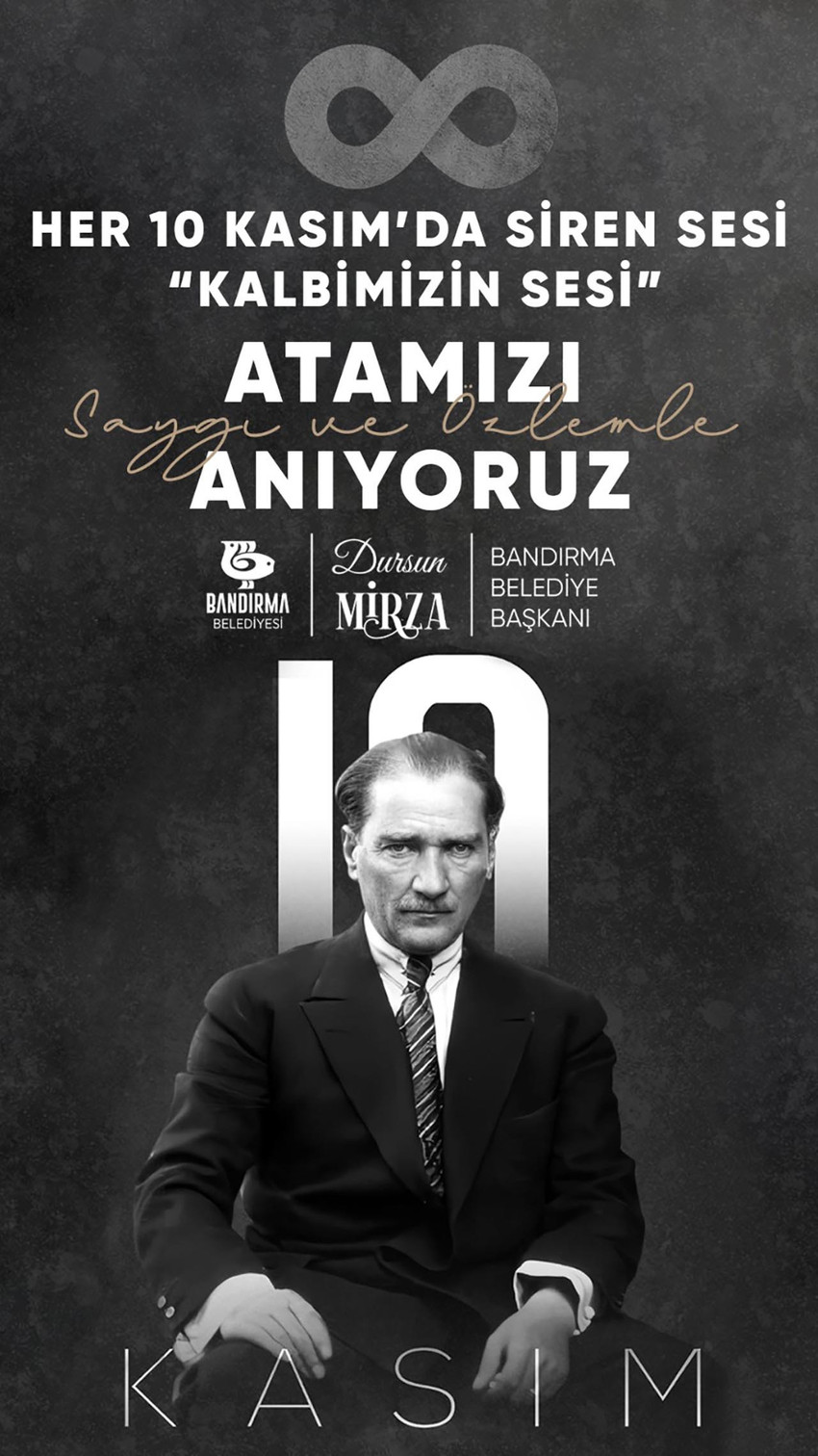 Bandırma Belediye Başkanı Dursun Mirza, 10 Kasım Atatürk'ü Anma Günü dolayısıyla bir mesaj yayımladı.