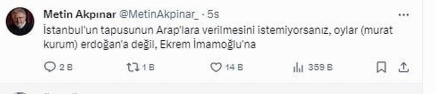 Ünlü oyuncu Metin Akpınar, eski Bakan Murat Kurum'un AK Parti'nin İstanbul Büyükşehir Belediye Başkan adayı olarak açıklanamsının ardından sosyal medya hesabından yaptığı paylaşımda, ”İstanbul'un tapusunun Araplara verilmesini istemiyorsanız, oylar (murat kurum) Erdoğan'a değil, Ekrem İmamoğlu'na” ifadelerini kullandı.