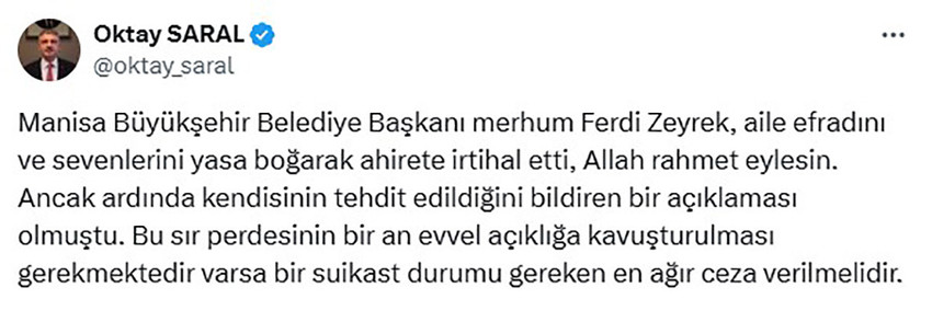Cumhurbaşkanı Erdoğan'ın Başdanışmanı Oktay Saral, Manisa Büyükşehir Belediye Başkanı Ferdi Zeyrek'in ölümü sonrası gündeme gelen suikast iddialarının araştırılması için çağrıda bulundu.