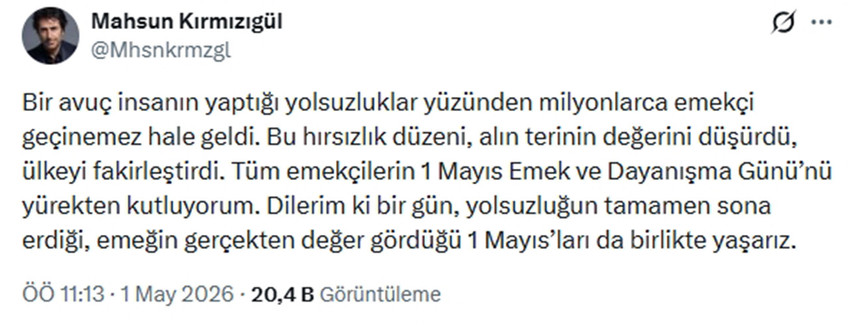 &Uuml;nl&uuml; sanat&ccedil;ı Mahsun Kırmızıg&uuml;l'&uuml;n, 1 Mayıs Emek ve Dayanışma G&uuml;n&uuml; nedeniyle yaptığı paylaşım g&uuml;ndem oldu. Paylaşımında yolsuzluk d&uuml;zeninin milyonlarca emek&ccedil;iyi yoksullaştırdığını vurgulayan Kırmızıg&uuml;l, ''Bu hırsızlık d&uuml;zeni, alın terinin değerini d&uuml;ş&uuml;rd&uuml;, &uuml;lkeyi fakirleştirdi.'' dedi.